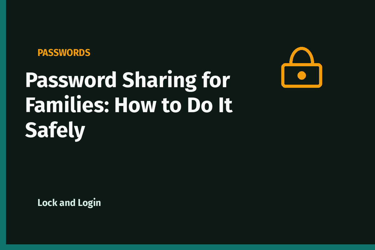 Password Sharing for Families: How to Do It Safely